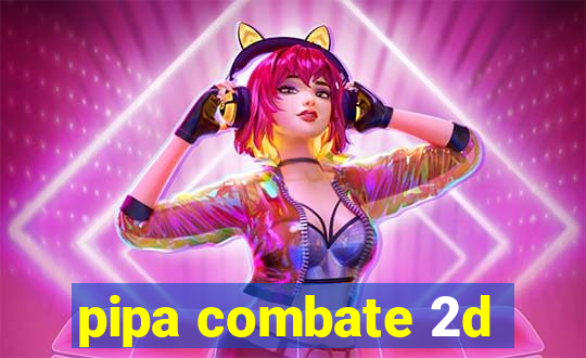 pipa combate 2d